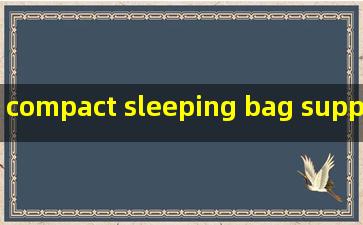 compact sleeping bag suppliers